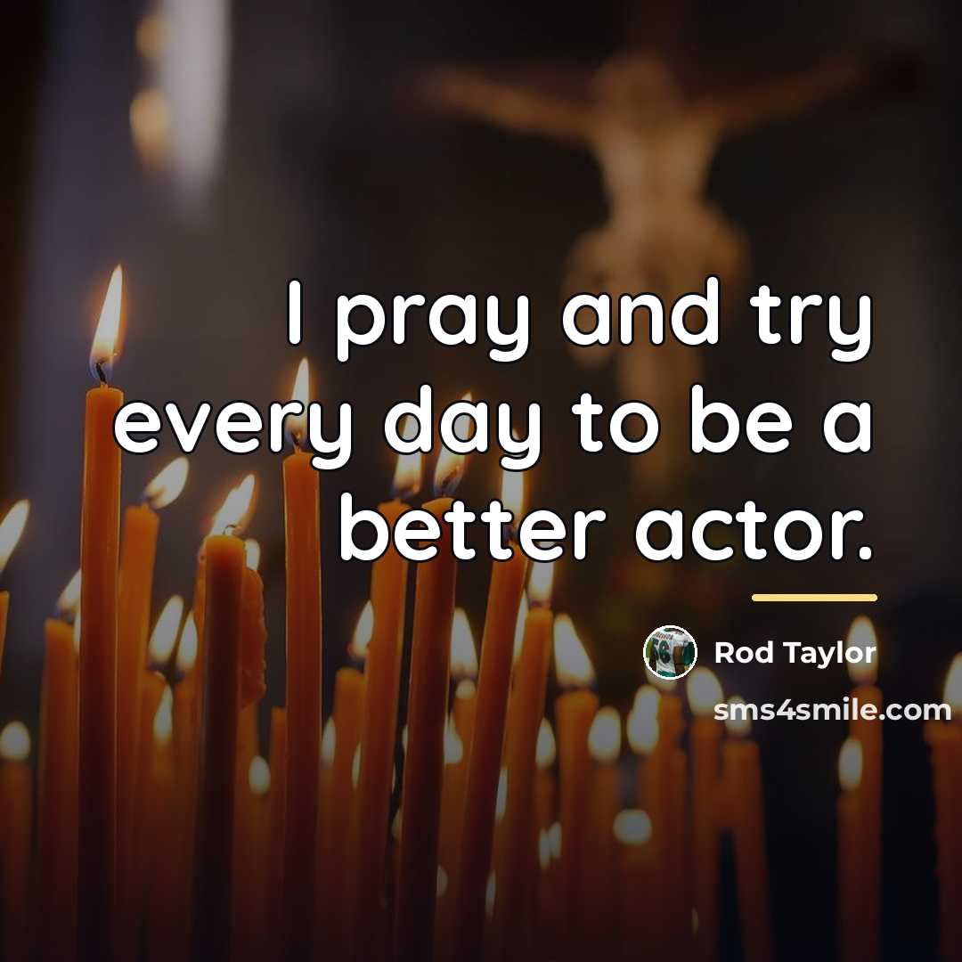 “I pray and try every day to be a better…” quote by Rod Taylor