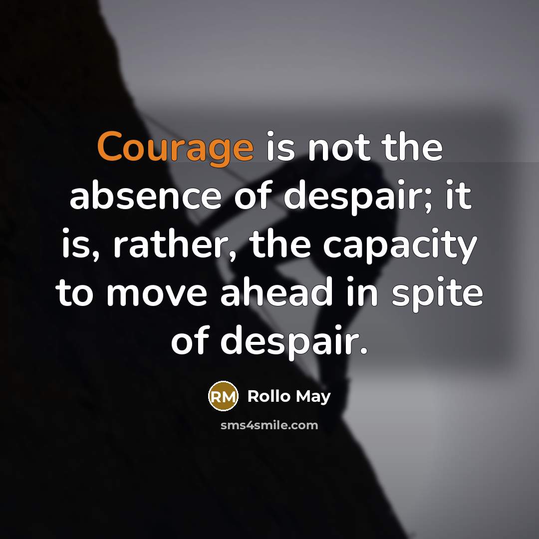 “Courage is not the absence of despair; it is, rather,…” quote by Rollo May