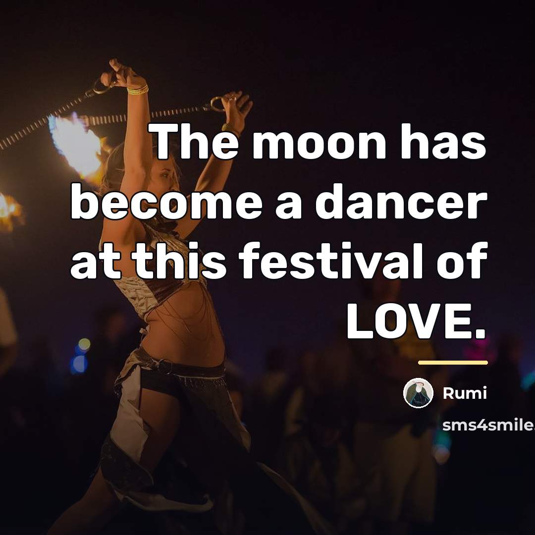 “The moon has become a dancer at this festival of…” quote by Rumi
