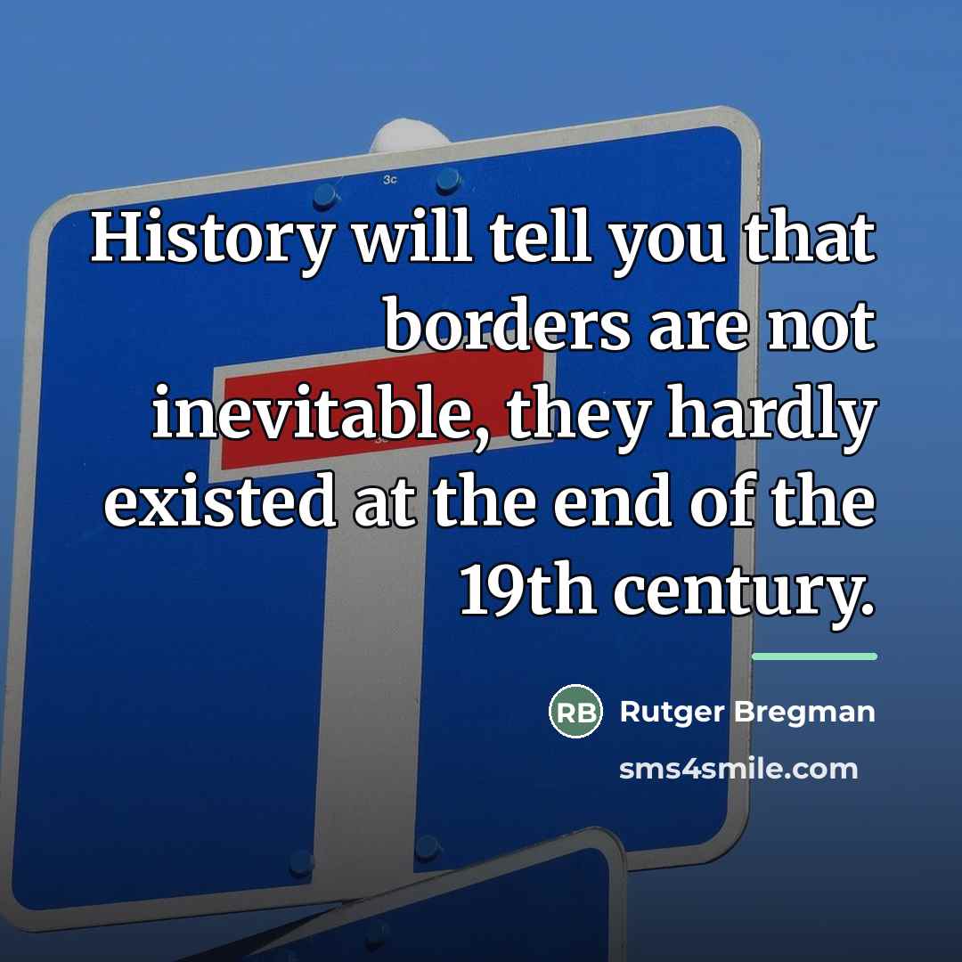 “History will tell you that borders are not inevitable, they…” quote by Rutger Bregman