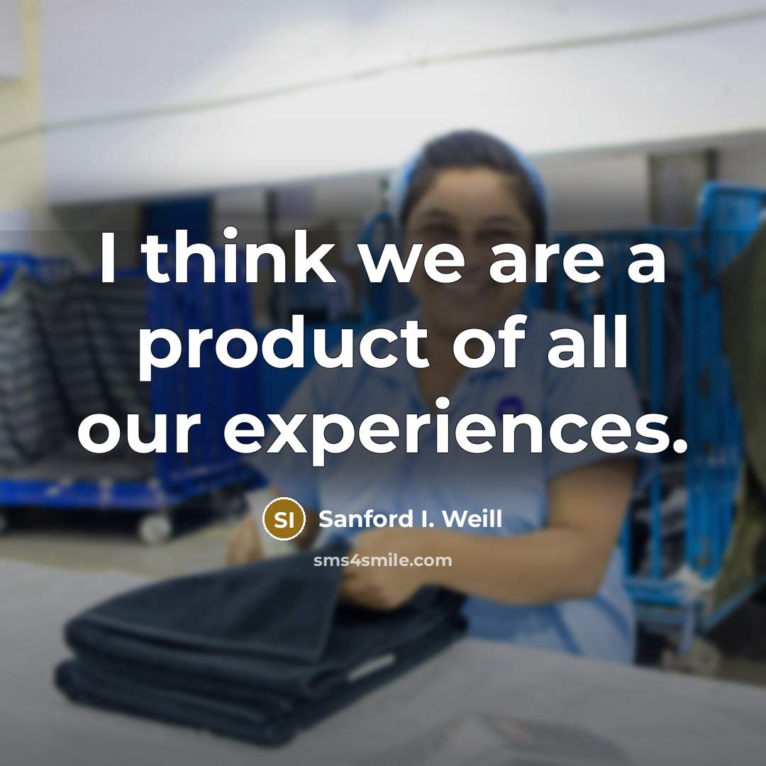 “I think we are a product of all our experiences.…” quote by Sanford I. Weill