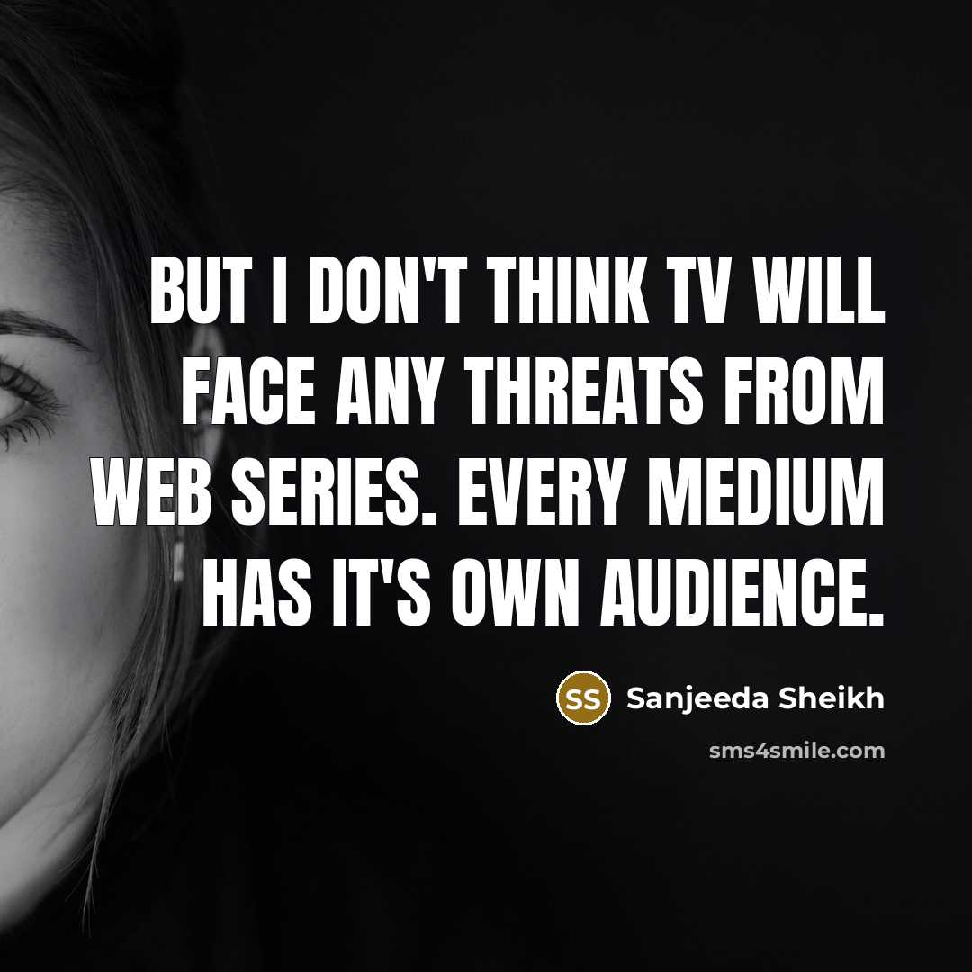 “But I don't think TV will face any threats from…” quote by Sanjeeda Sheikh