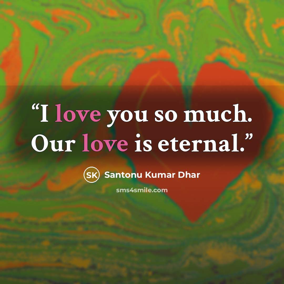 “I love you so much. Our love is eternal.” quote by Santonu Kumar Dhar