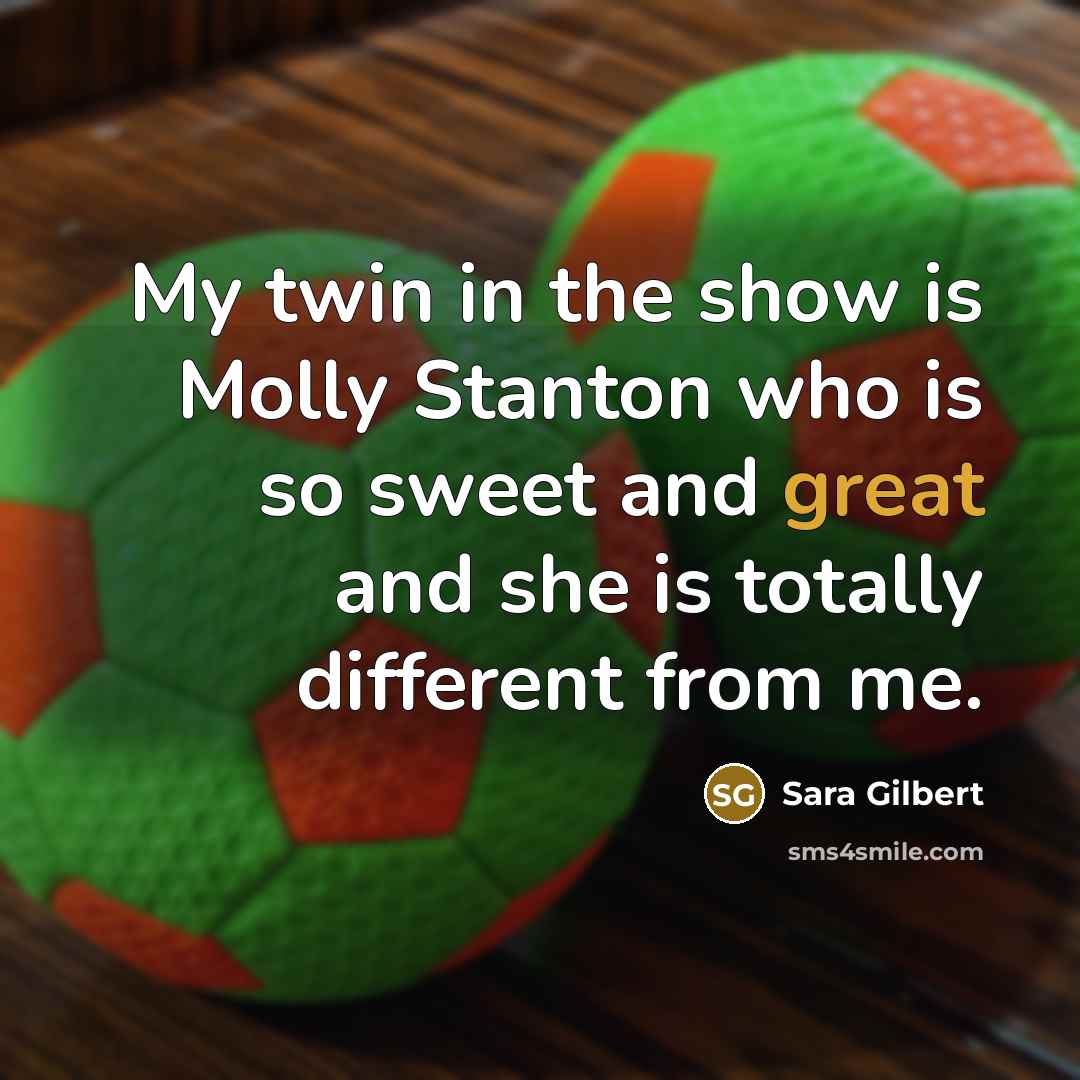 “My twin in the show is Molly Stanton who is…” quote by Sara Gilbert
