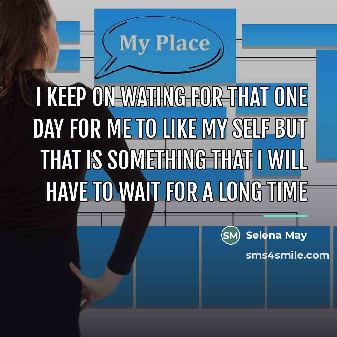 “I keep on wating for that one day for me…” quote by Selena May
