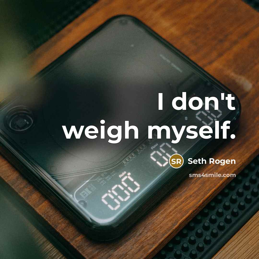 “I don't weigh myself.…” quote by Seth Rogen