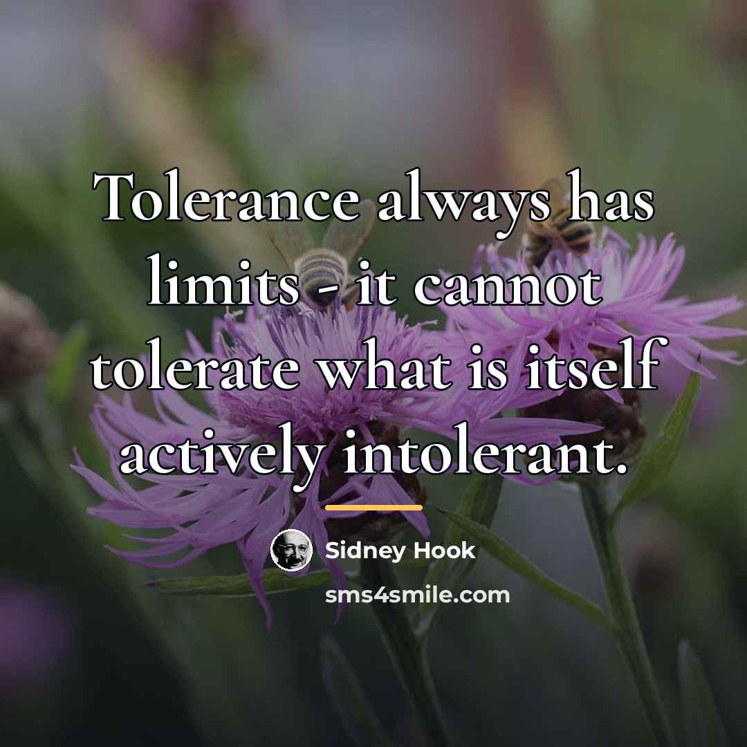 “Tolerance always has limits - it cannot tolerate what is…” quote by Sidney Hook