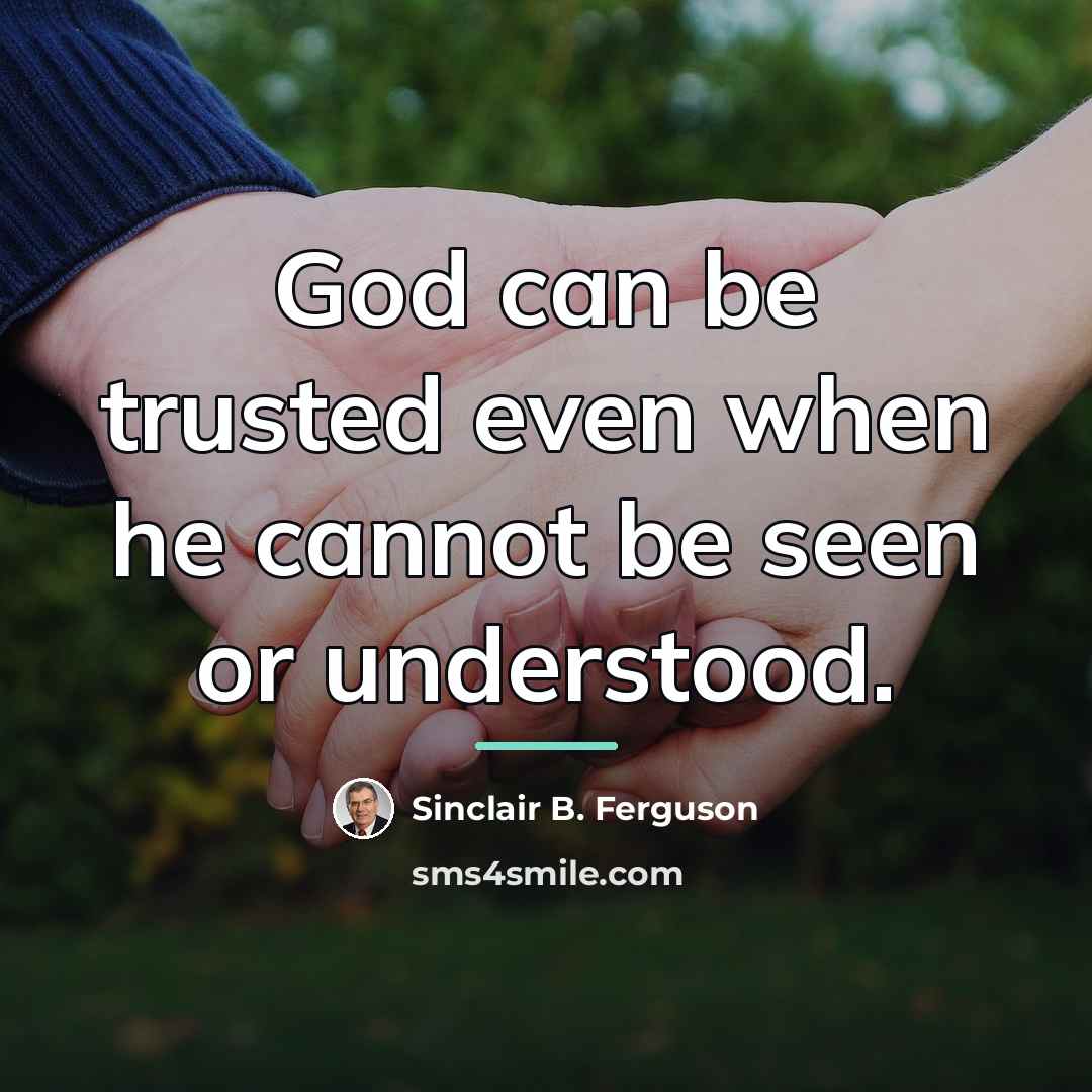 “God can be trusted even when he cannot be seen…” quote by Sinclair B. Ferguson