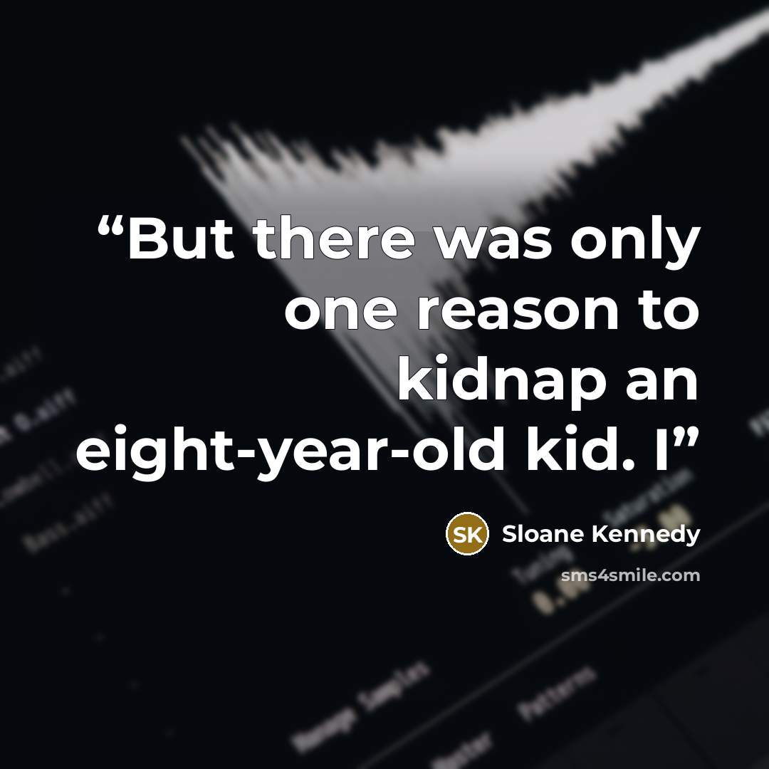 “But there was only one reason to kidnap an eight-year-old kid. I” quote by Sloane Kennedy