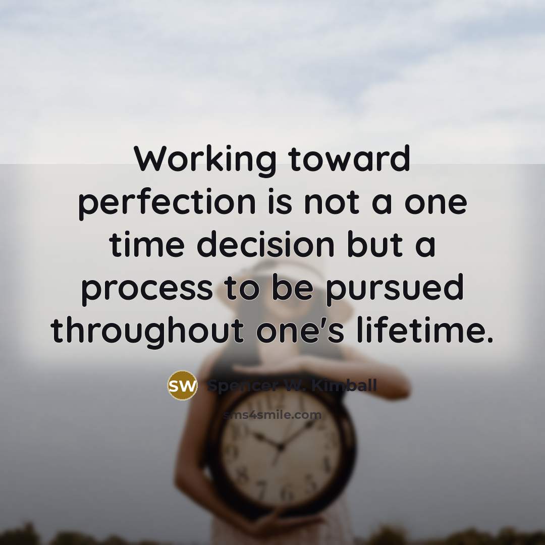 “Working toward perfection is not a one time decision but…” quote by Spencer W. Kimball