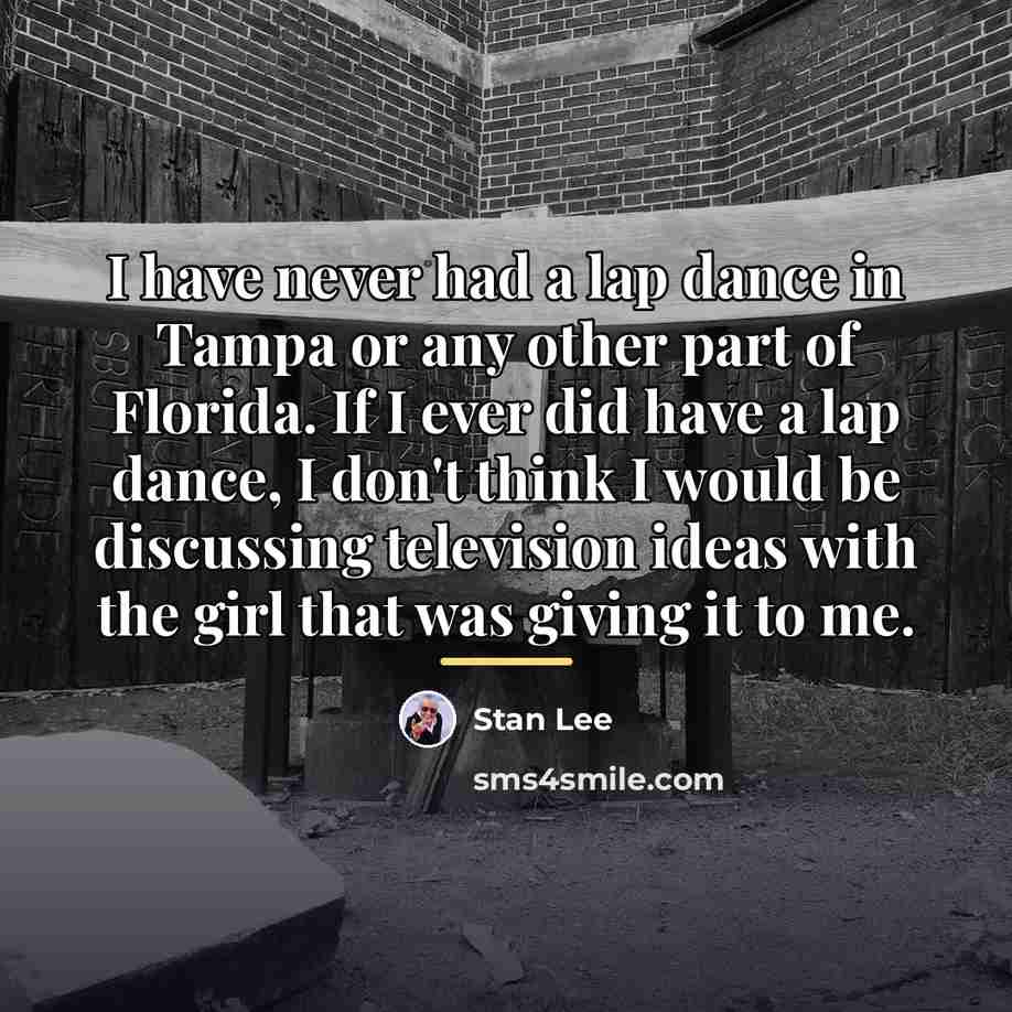 “I have never had a lap dance in Tampa or…” quote by Stan Lee