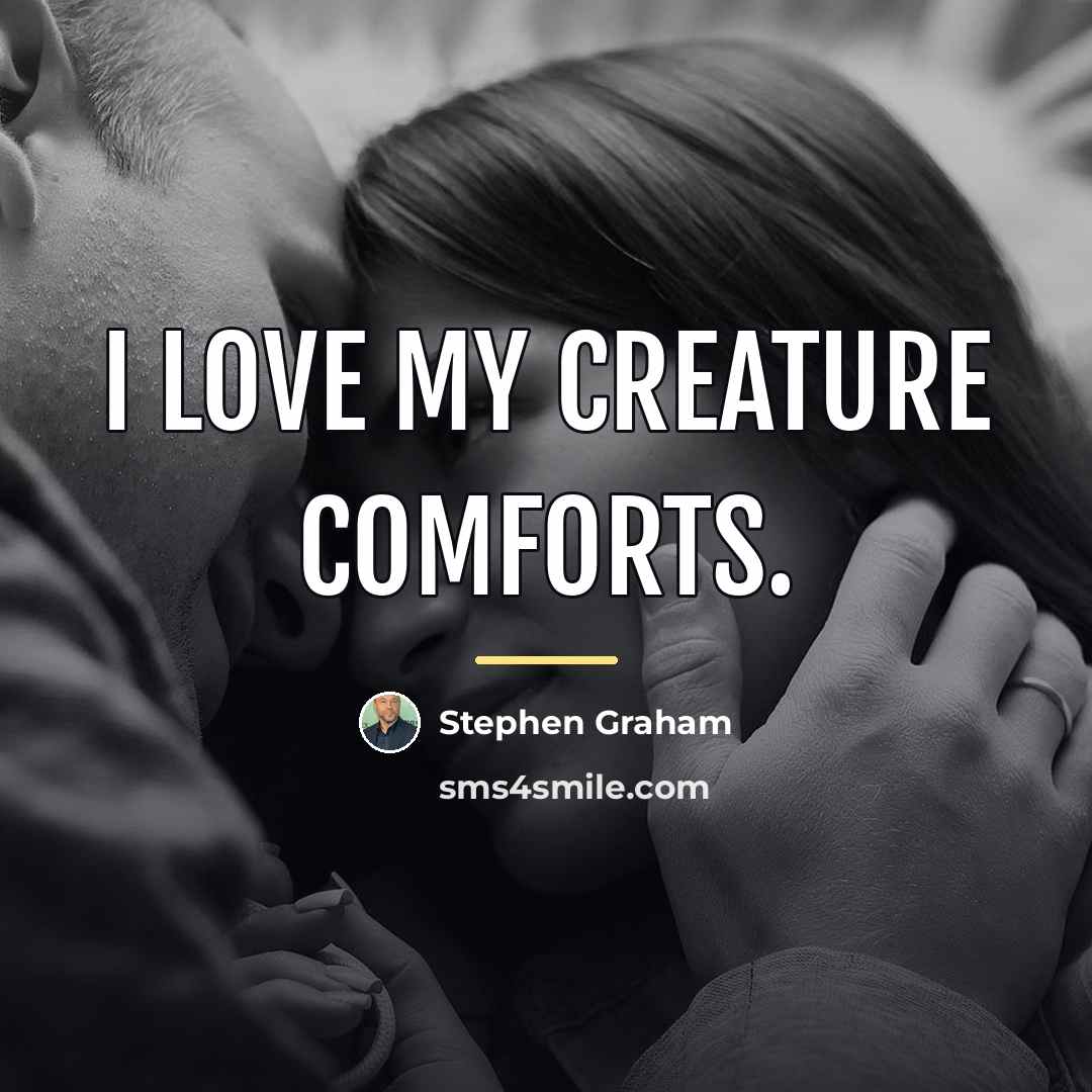 “I love my creature comforts.…” quote by Stephen Graham