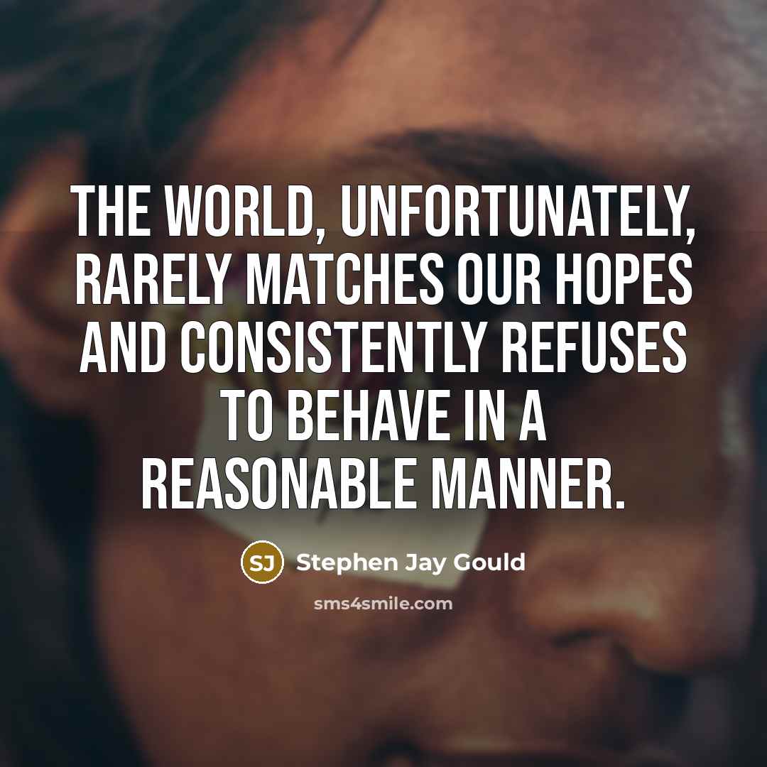 “The world, unfortunately, rarely matches our hopes and consistently refuses…” quote by Stephen Jay Gould