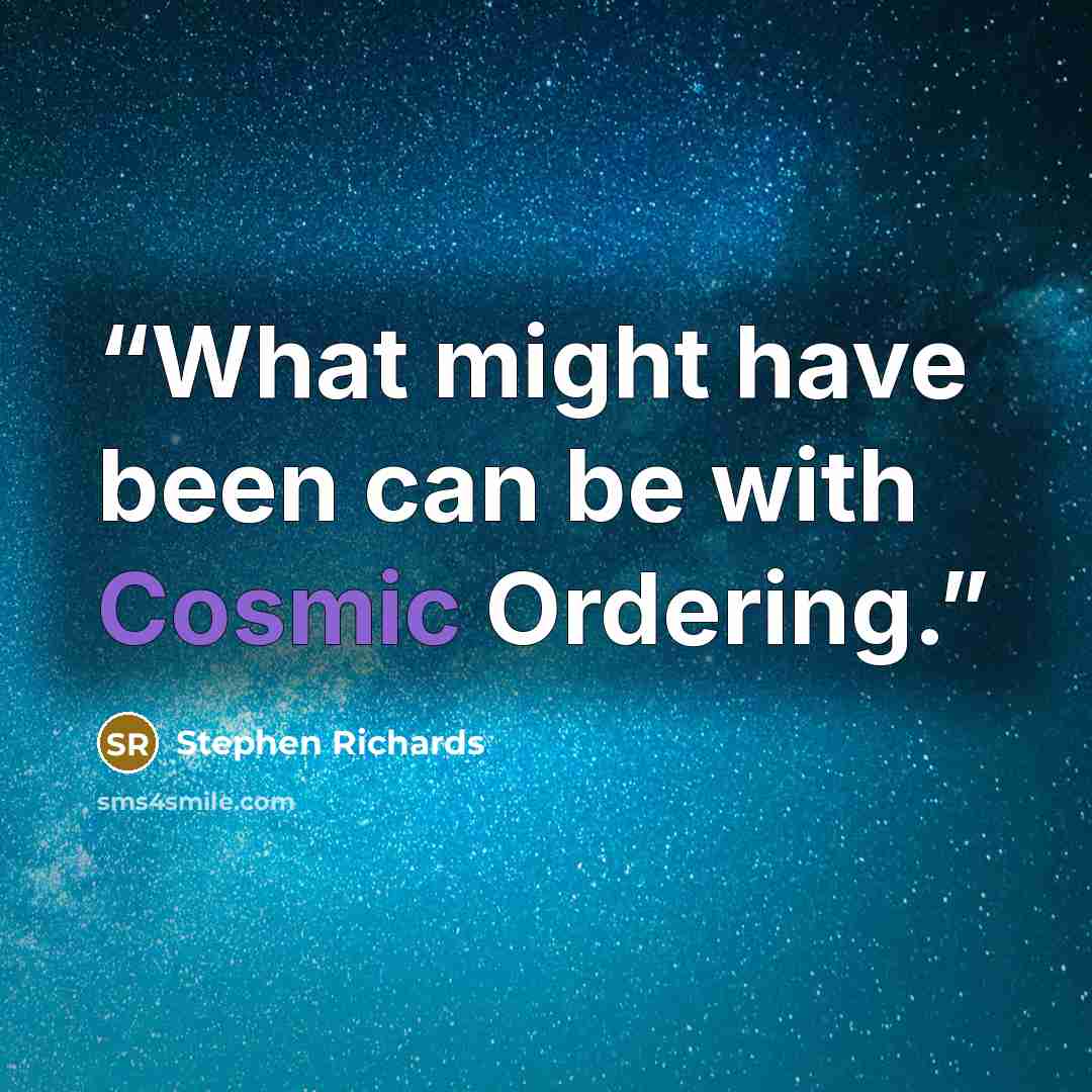 “What might have been can be with Cosmic Ordering.” quote by Stephen Richards