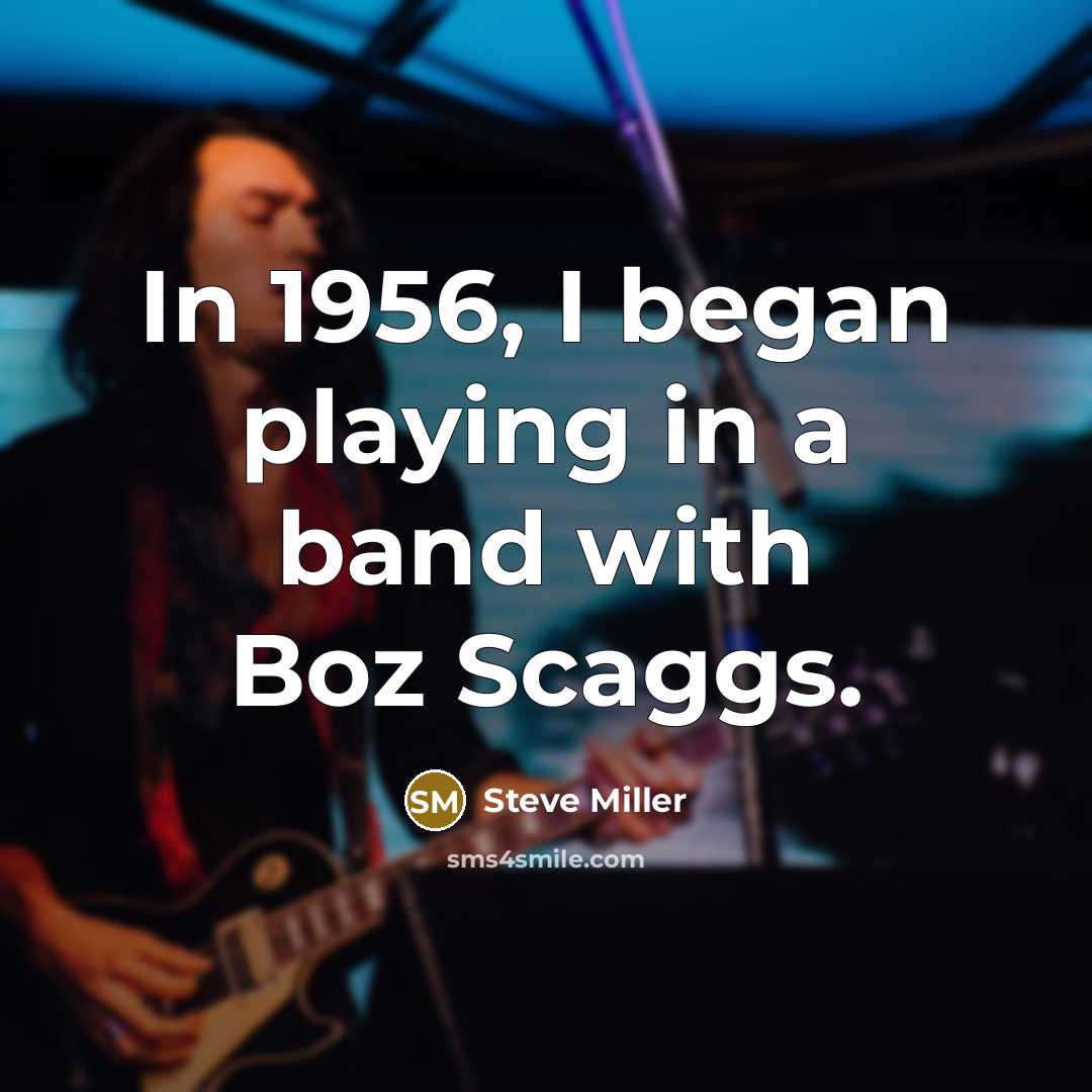 “In 1956, I began playing in a band with Boz…” quote by Steve Miller