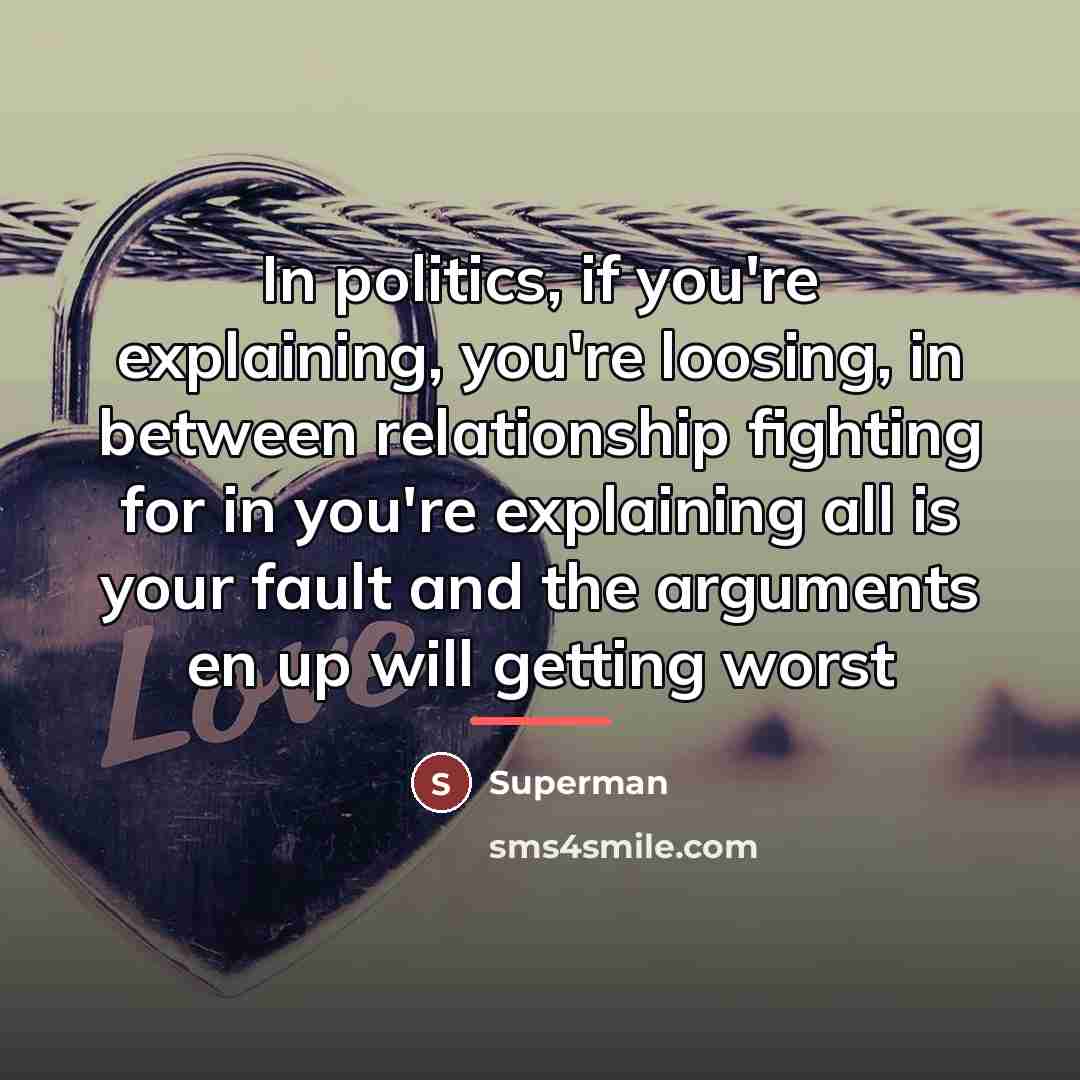 “In politics, if you're explaining, you're loosing, in between relationship…” quote by Superman