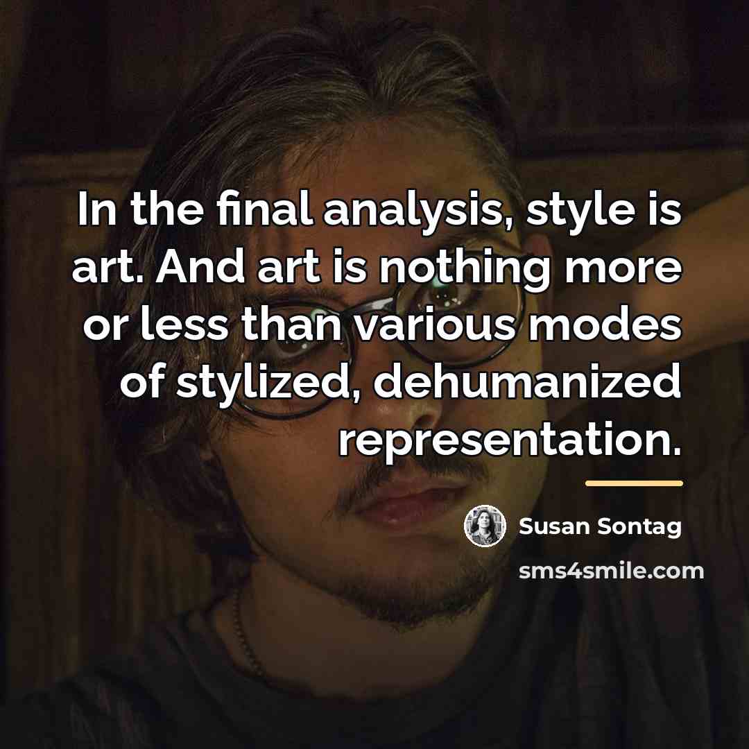 “In the final analysis, style is art. And art is…” quote by Susan Sontag