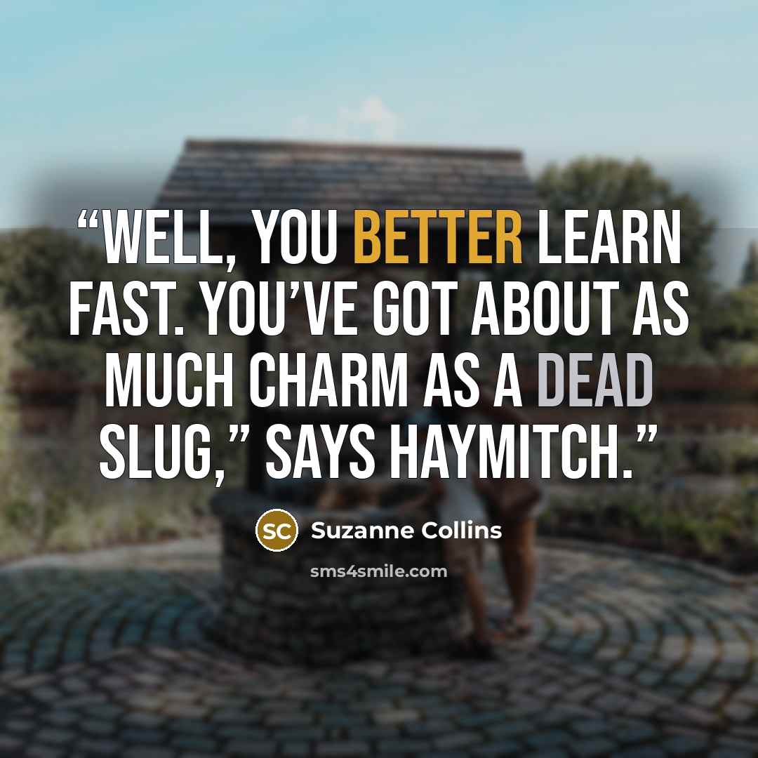 “Well, you better learn fast. You’ve got about as much charm as a dead slug,” says Haymitch.” quote by Suzanne Collins