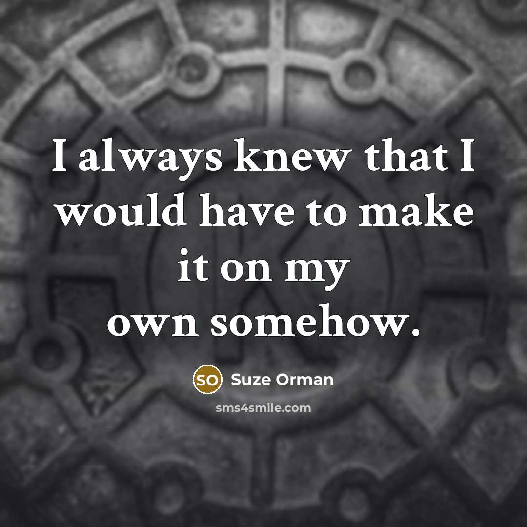 “I always knew that I would have to make it…” quote by Suze Orman