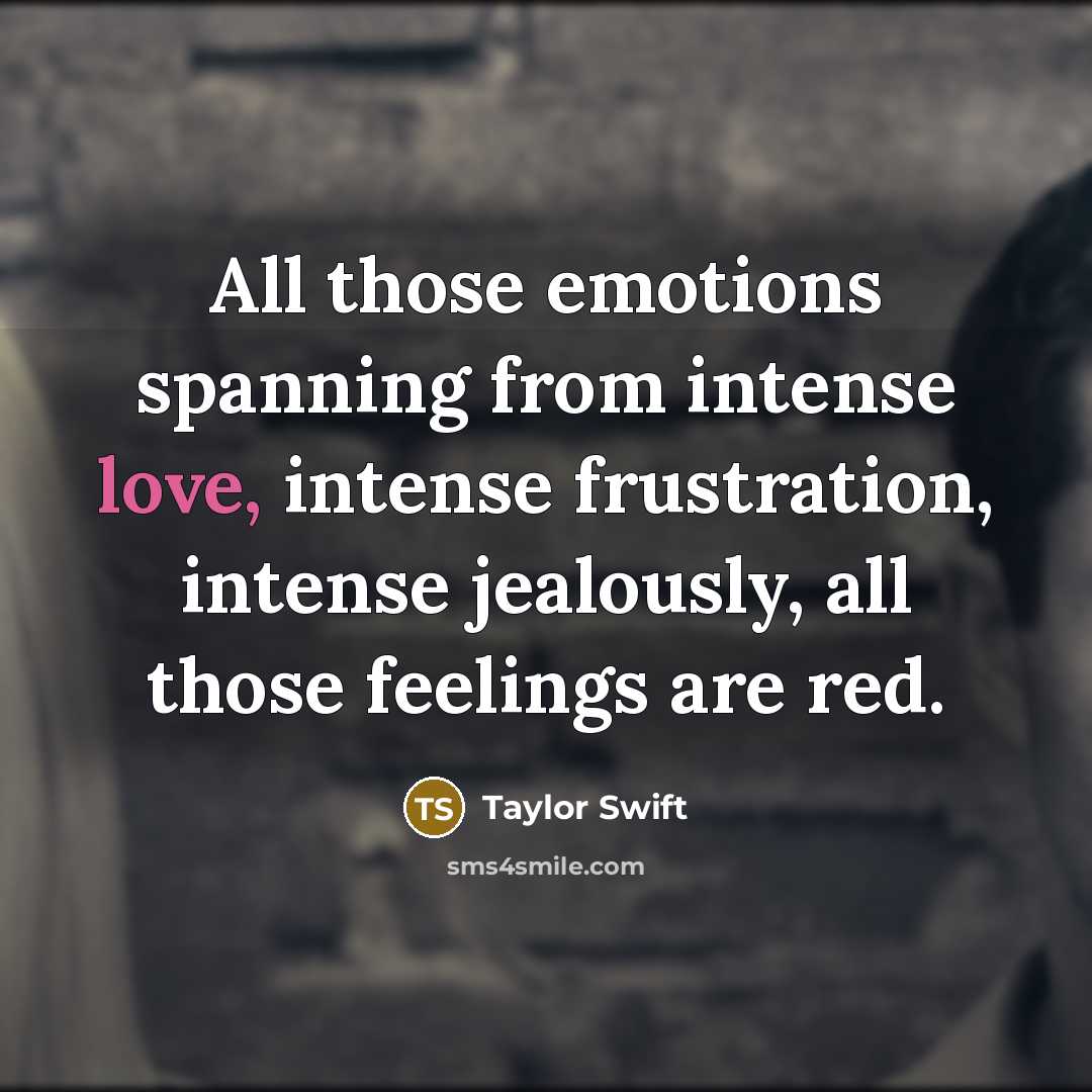 “All those emotions spanning from intense love, intense frustration, intense…” quote by Taylor Swift