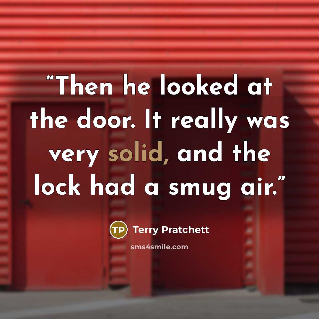 “Then he looked at the door. It really was very solid, and the lock had a smug air.” quote by Terry Pratchett