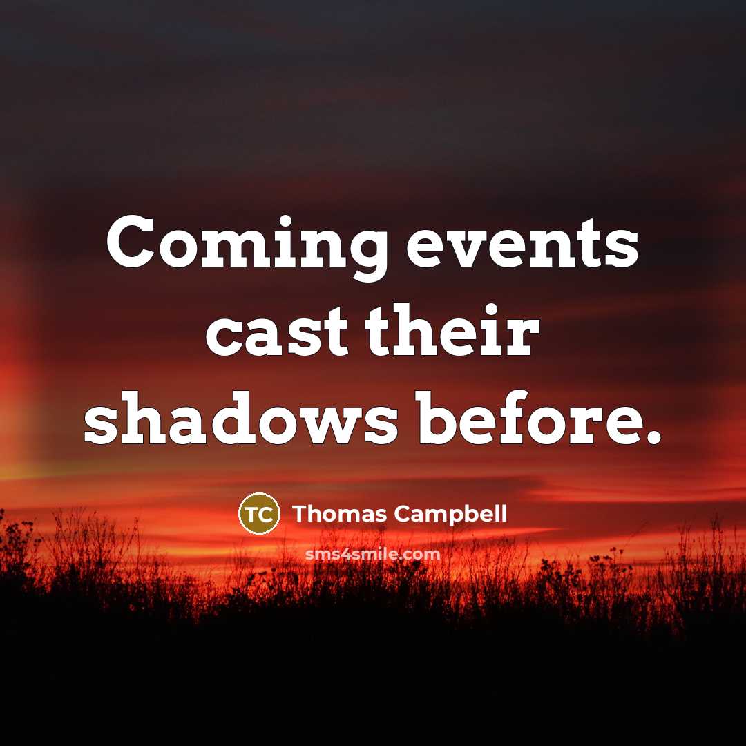 “Coming events cast their shadows before.…” quote by Thomas Campbell