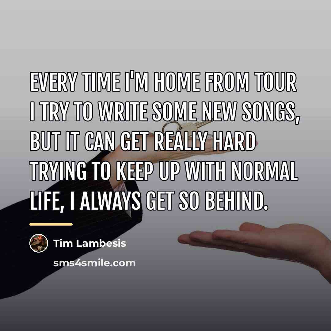 “Every time I'm home from tour I try to write…” quote by Tim Lambesis