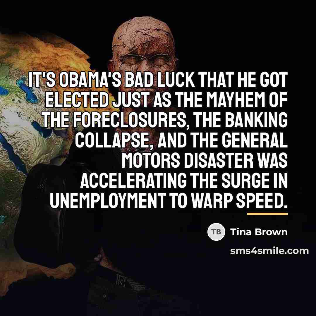 “It's Obama's bad luck that he got elected just as…” quote by Tina Brown