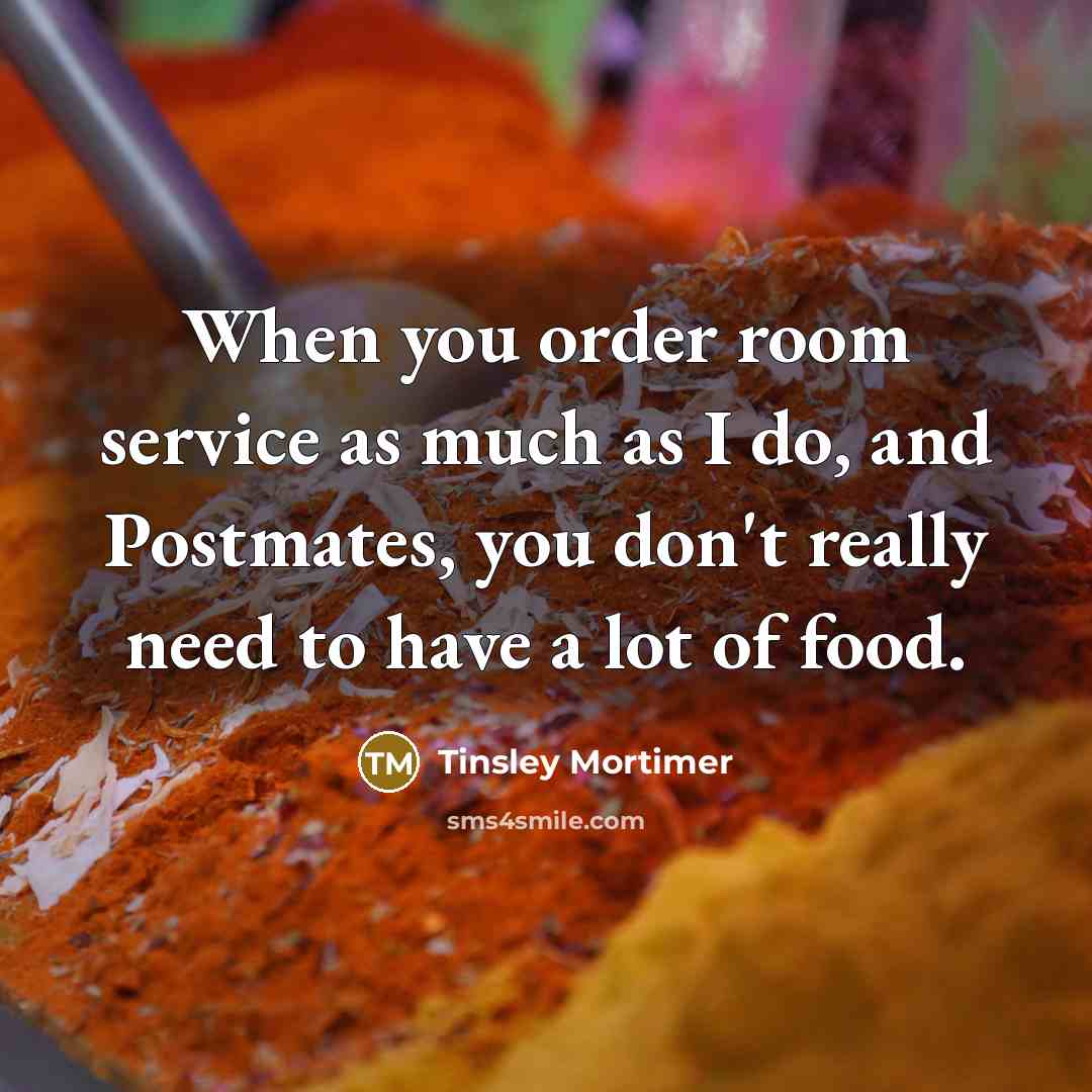 “When you order room service as much as I do,…” quote by Tinsley Mortimer