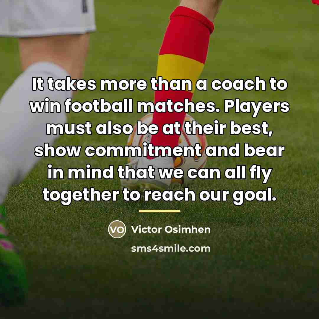 “It takes more than a coach to win football matches.…” quote by Victor Osimhen