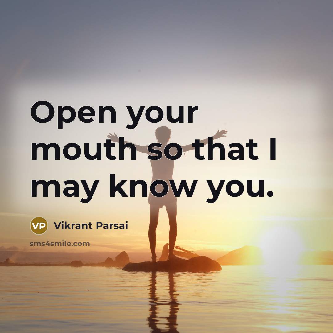 “Open your mouth so that I may know you.…” quote by Vikrant Parsai