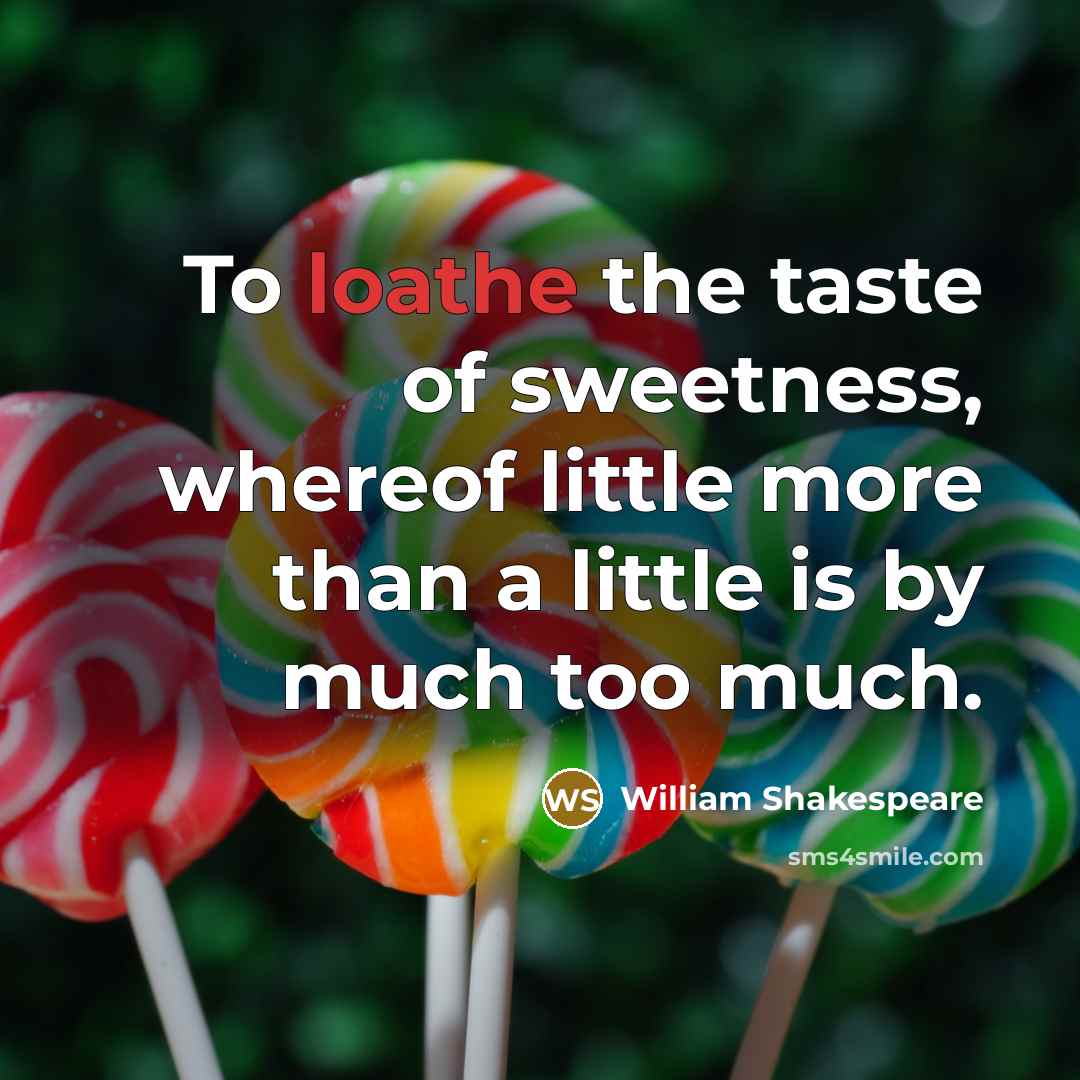 “To loathe the taste of sweetness, whereof little more than a little is by much too much.” quote by William Shakespeare
