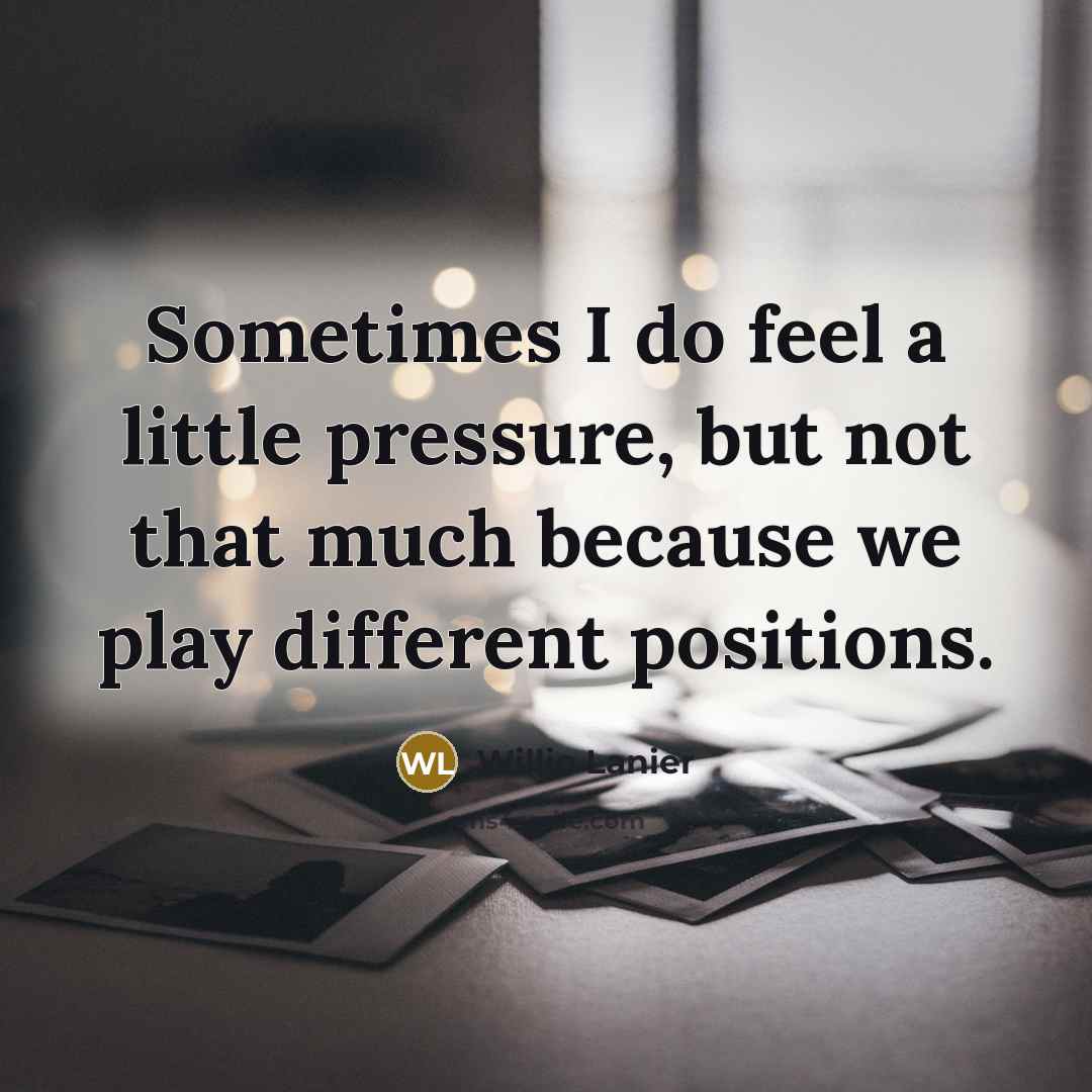 “Sometimes I do feel a little pressure, but not that…” quote by Willie Lanier