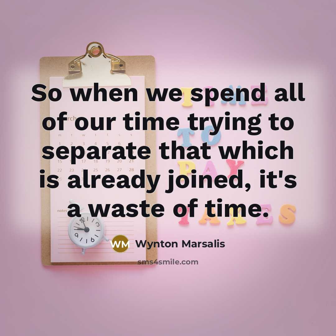 “So when we spend all of our time trying to…” quote by Wynton Marsalis