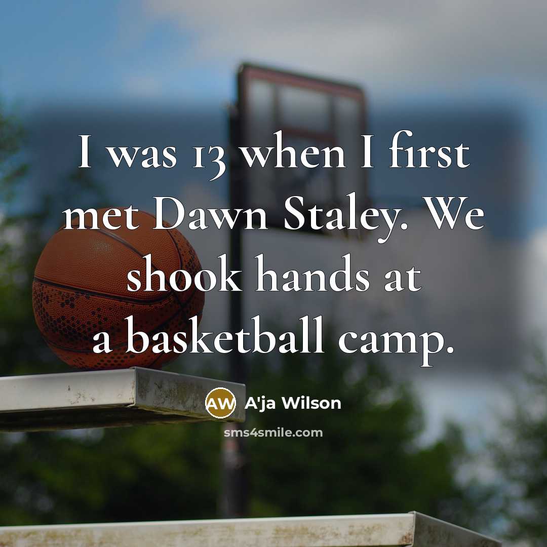 “I was 13 when I first met Dawn Staley. We…” quote by A'ja Wilson