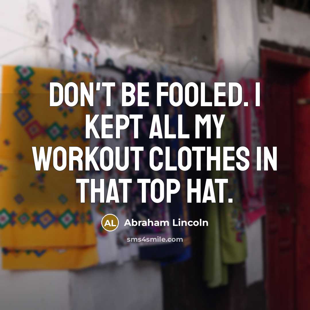 “Don't be fooled. I kept all my workout clothes in…” quote by Abraham Lincoln