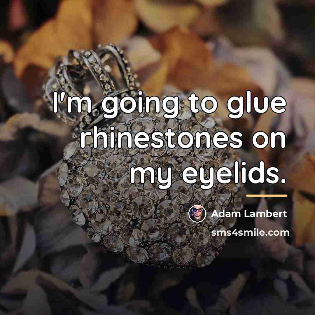 “I'm going to glue rhinestones on my eyelids.…” quote by Adam Lambert