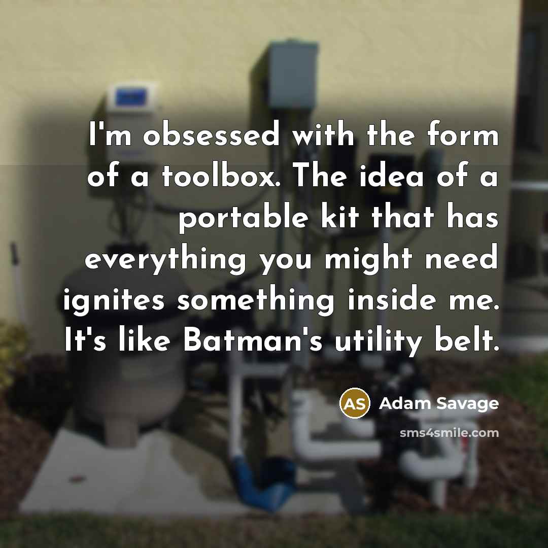“I'm obsessed with the form of a toolbox. The idea…” quote by Adam Savage