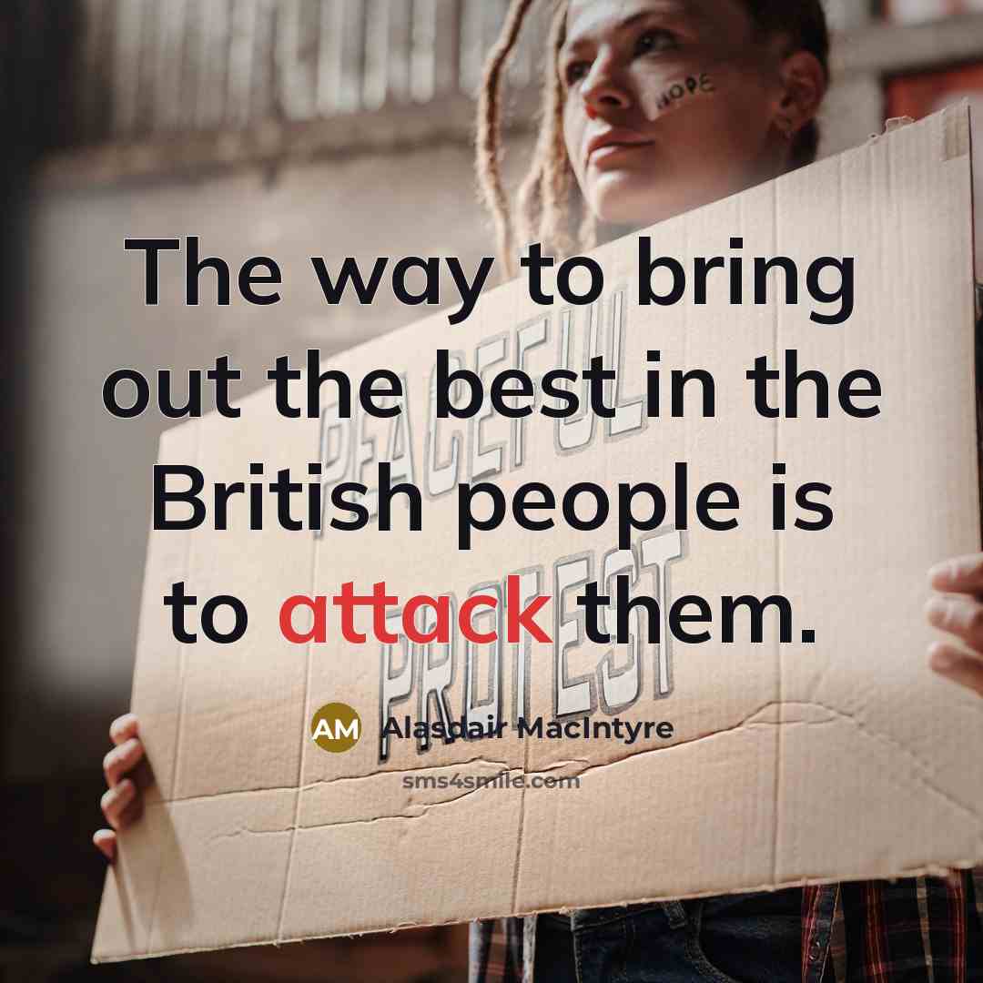 “The way to bring out the best in the British…” quote by Alasdair MacIntyre