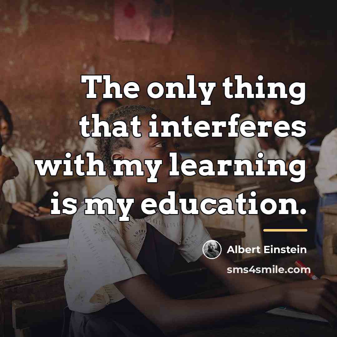“The only thing that interferes with my learning is my…” quote by Albert Einstein
