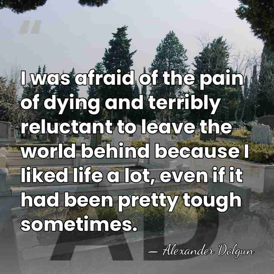 I was afraid of the pain of dying and terribly reluctant to&hellip; - Alexander Dolgun