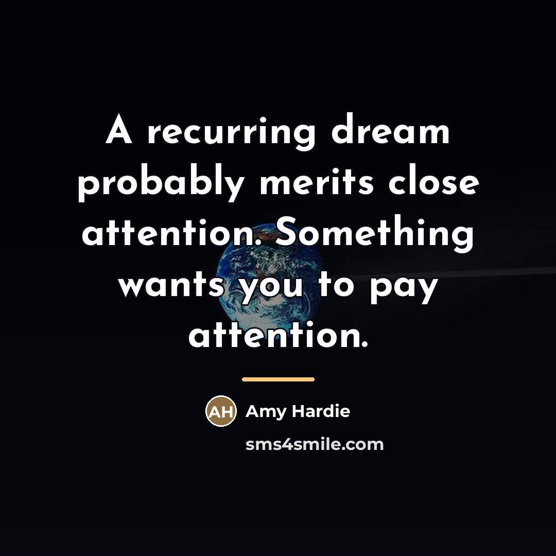 “A recurring dream probably merits close attention. Something wants you…” quote by Amy Hardie