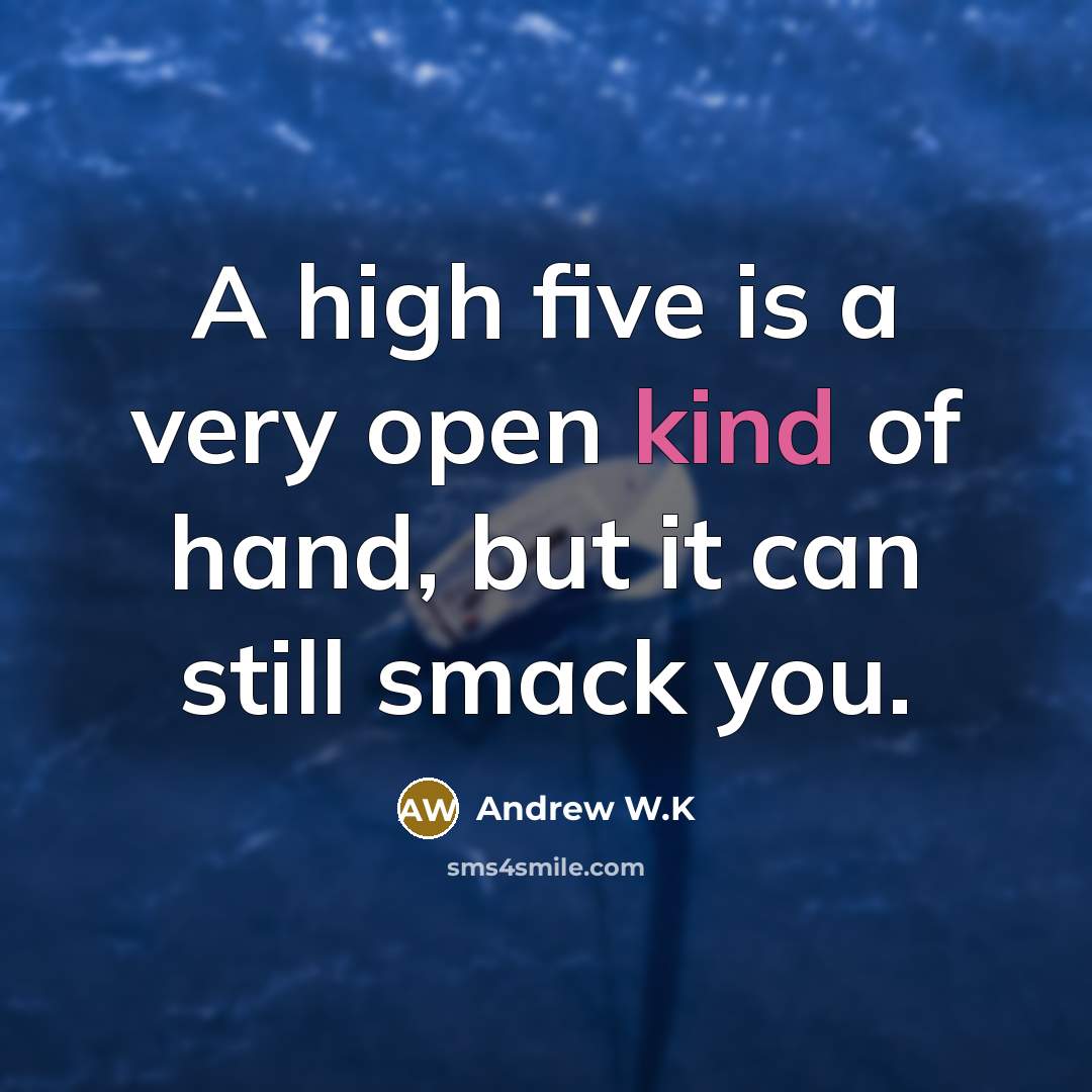 “A high five is a very open kind of hand,…” quote by Andrew W.K