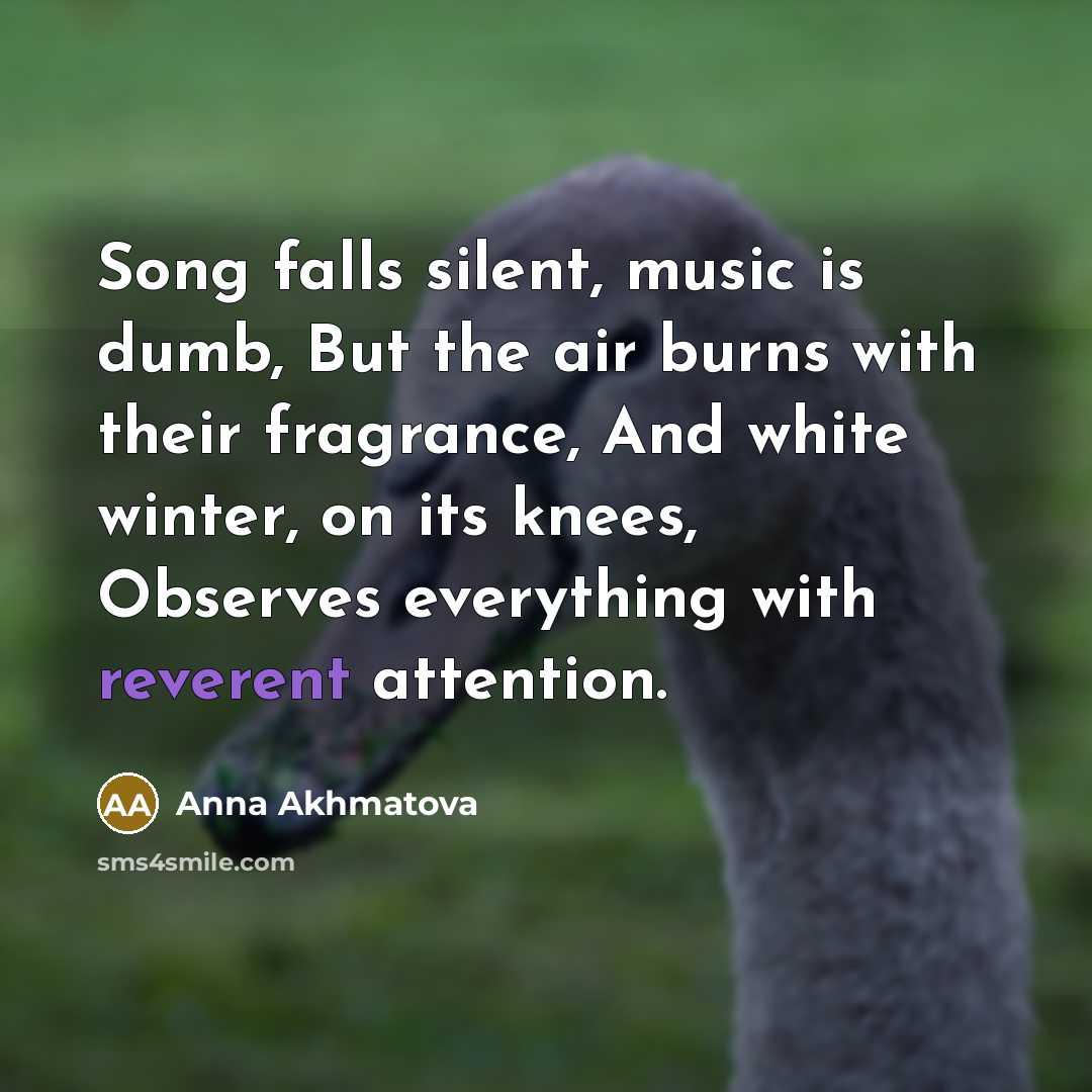 “Song falls silent, music is dumb, But the air burns…” quote by Anna Akhmatova