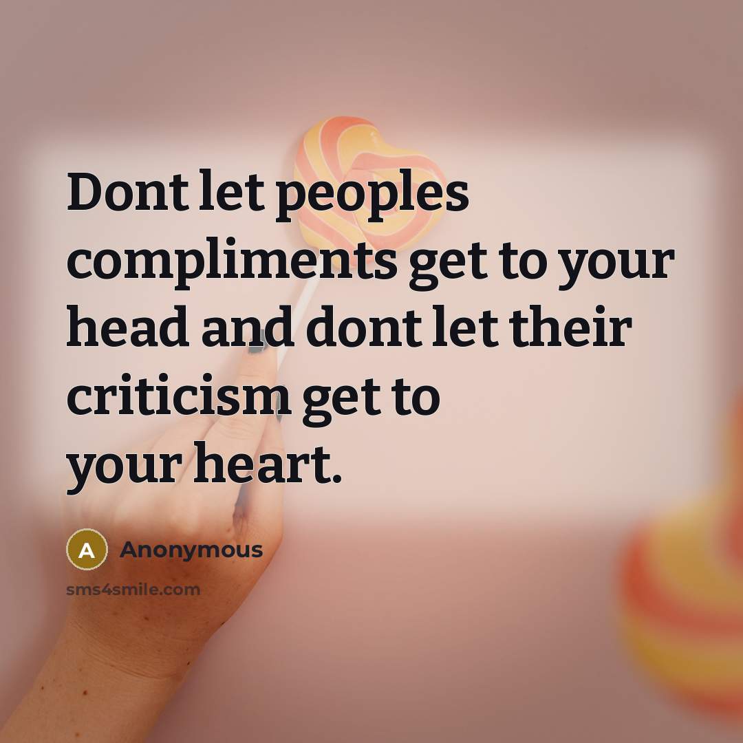 “Dont let peoples compliments get to your head and dont…” quote by Anonymous