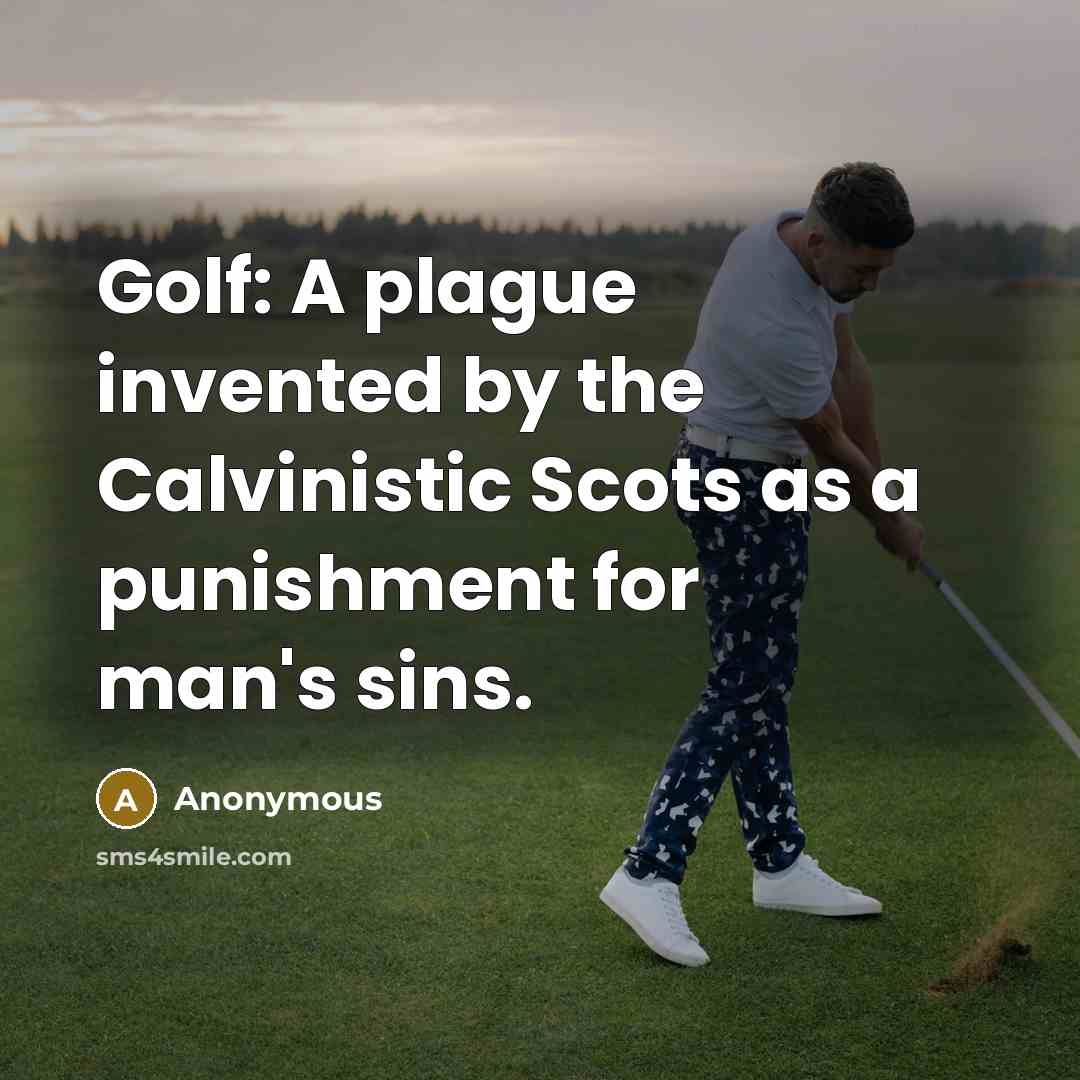“Golf: A plague invented by the Calvinistic Scots as a…” quote by Anonymous