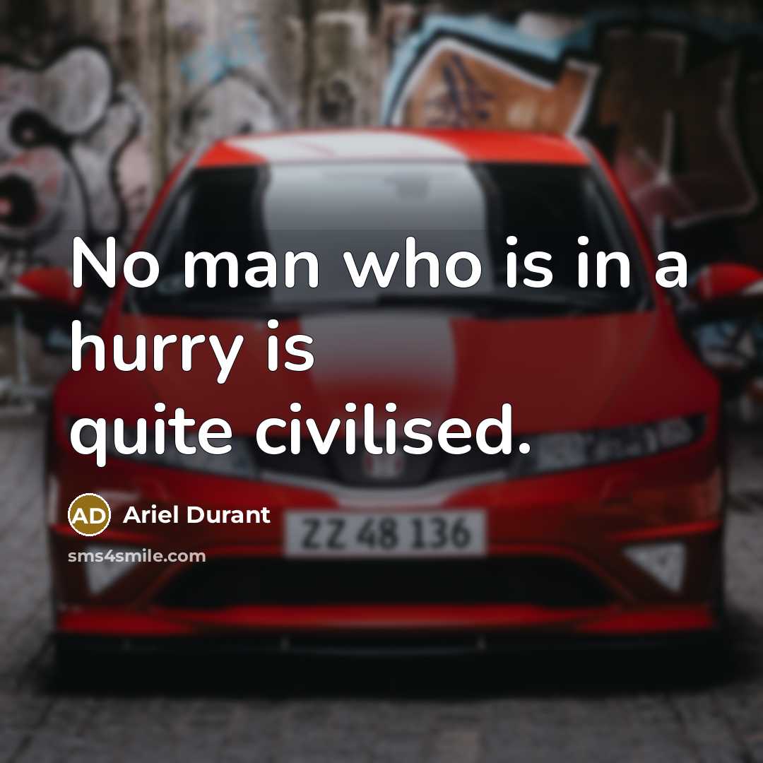 “No man who is in a hurry is quite civilised.…” quote by Ariel Durant