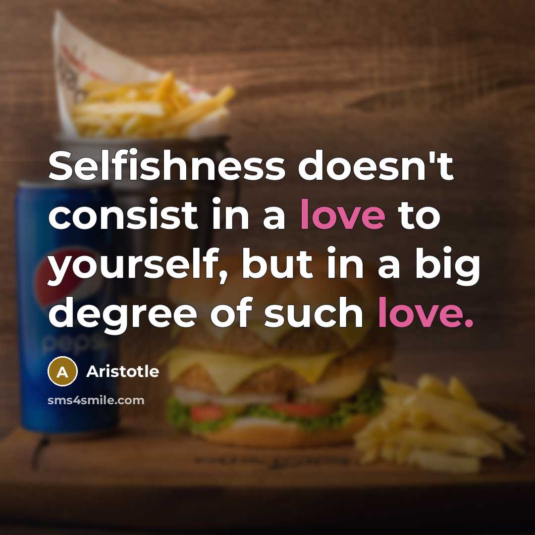 “Selfishness doesn't consist in a love to yourself, but in…” quote by Aristotle