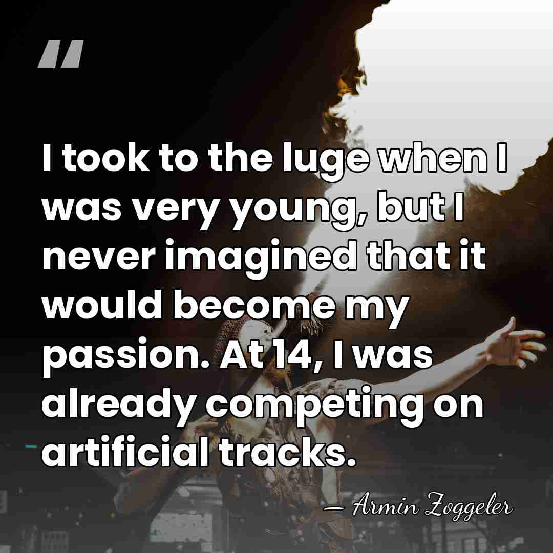 I took to the luge when I was very young, but I&hellip; - Armin Zoggeler