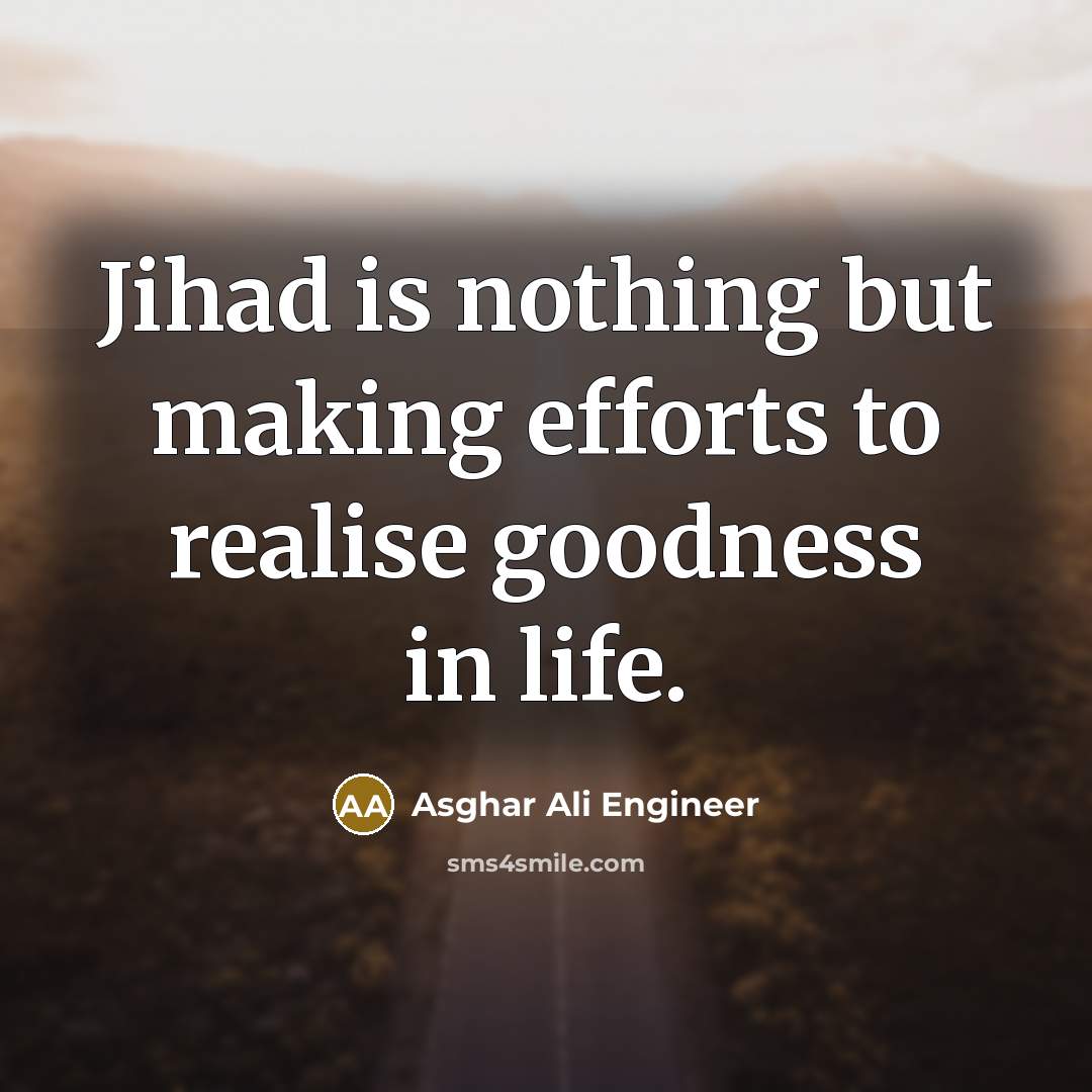 “Jihad is nothing but making efforts to realise goodness in…” quote by Asghar Ali Engineer